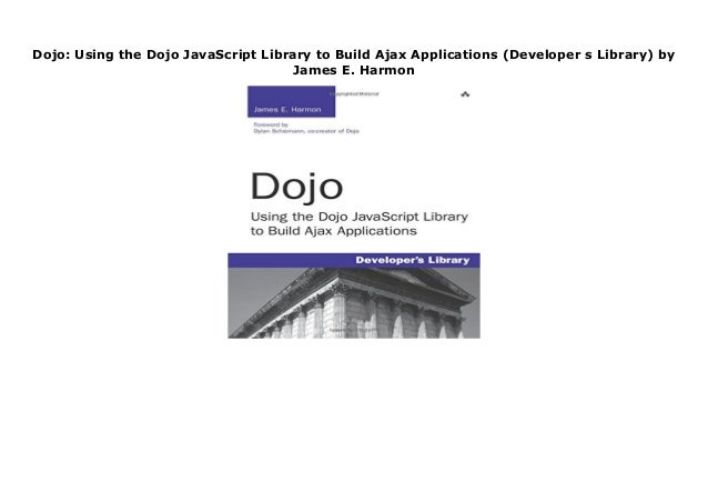 Using the Dojo JavaScript Library to Build Ajax Applications Dojo
