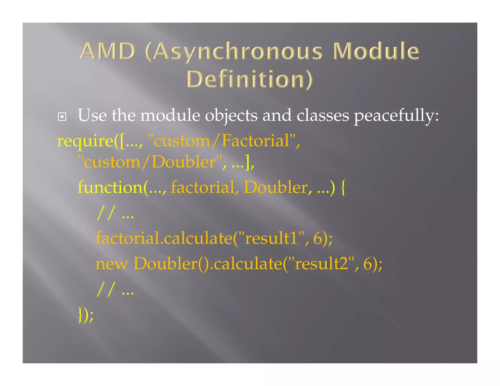 Use the module objects and classes peacefully:
require([..., "custom/Factorial",
"custom/Doubler", ...],
function(..., factorial, Doubler, ...) {
// ...
factorial.calculate("result1", 6);
new Doubler().calculate("result2", 6);
// ...
});


 