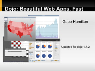 Dojo: Beautiful Web Apps, Fast

                      Gabe Hamilton




                     Updated for dojo 1.7.2
 