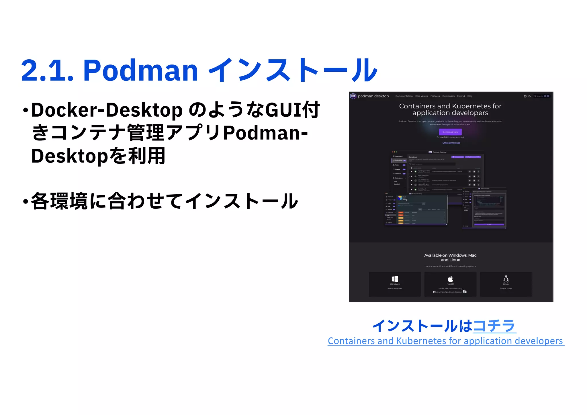 2.1. Podman インストール
•Docker-Desktop のようなGUI付
きコンテナ管理アプリPodman-
Desktopを利用
•各環境に合わせてインストール
Containers and Kubernetes for application developers
インストールはコチラ
 