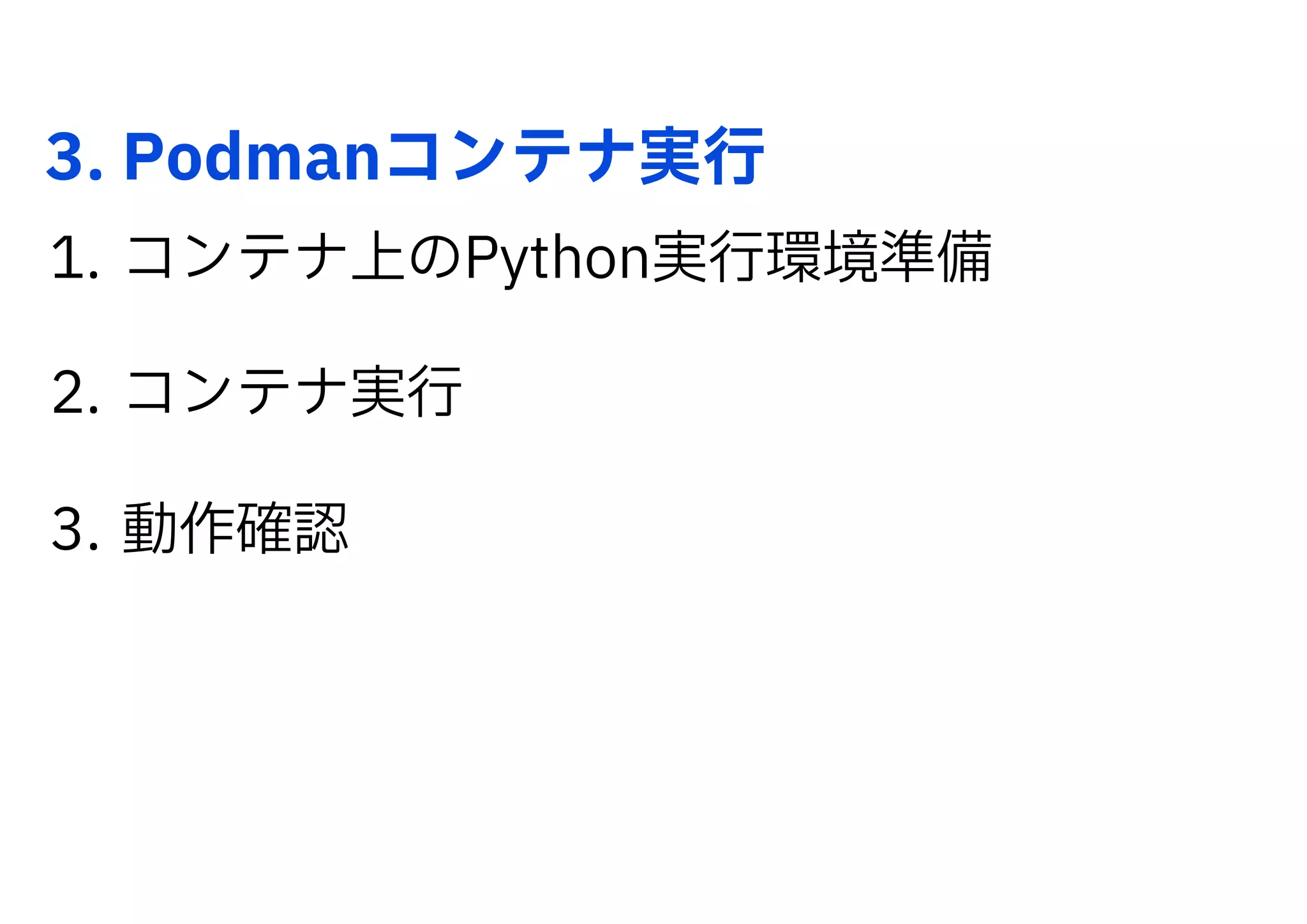 3. Podmanコンテナ実行
1. コンテナ上のPython実行環境準備
2. コンテナ実行
3. 動作確認
 