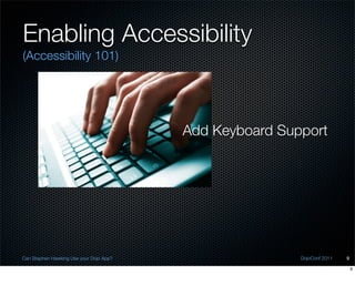 Enabling Accessibility
(Accessibility 101)




                                         Add Keyboard Support




Can Stephen Hawking Use your Dojo App?                   DojoConf 2011   9

                                                                             9
 