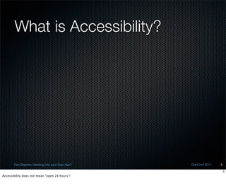 What is Accessibility?




       Can Stephen Hawking Use your Dojo App?   DojoConf 2011   3

                                                                    3
Accessibility does not mean “open 24 hours”!
 