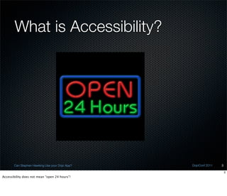 What is Accessibility?




       Can Stephen Hawking Use your Dojo App?   DojoConf 2011   3

                                                                    3
Accessibility does not mean “open 24 hours”!
 