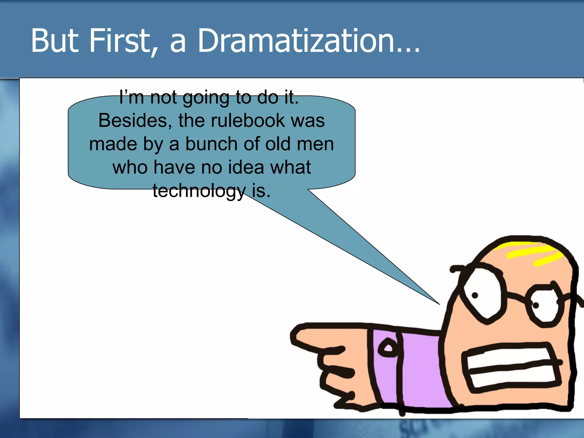 But First, a Dramatization… I’m not going to do it.  Besides, the rulebook was made by a bunch of old men who have no idea what technology is. 