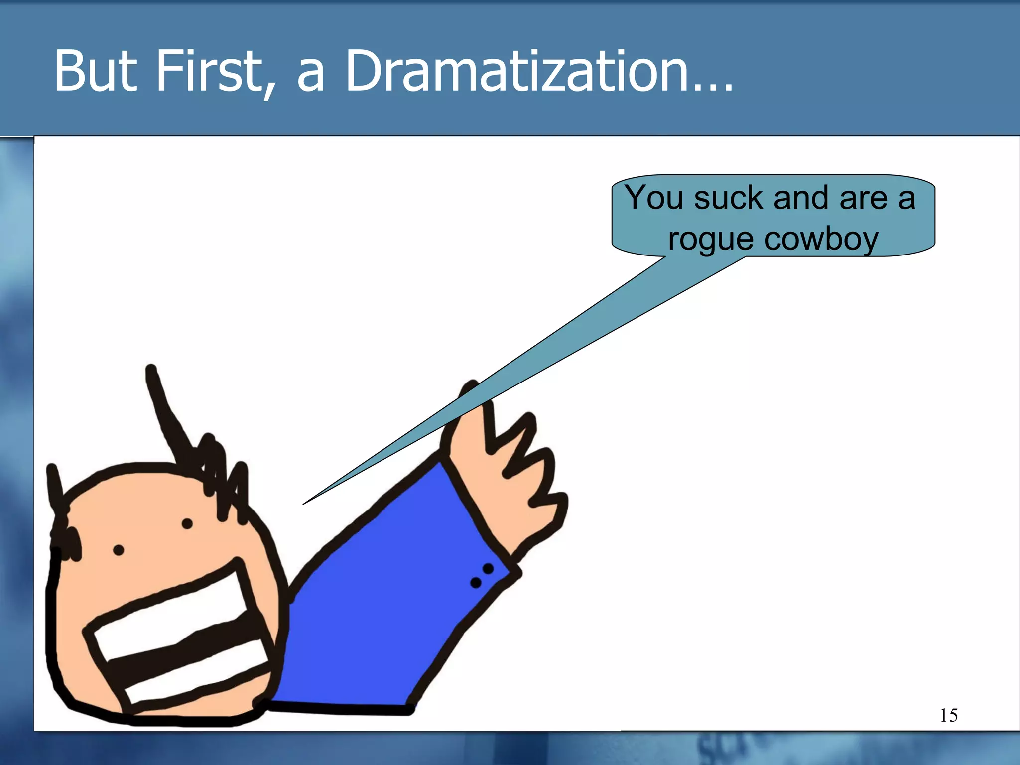 But First, a Dramatization… You suck and are a rogue cowboy 
