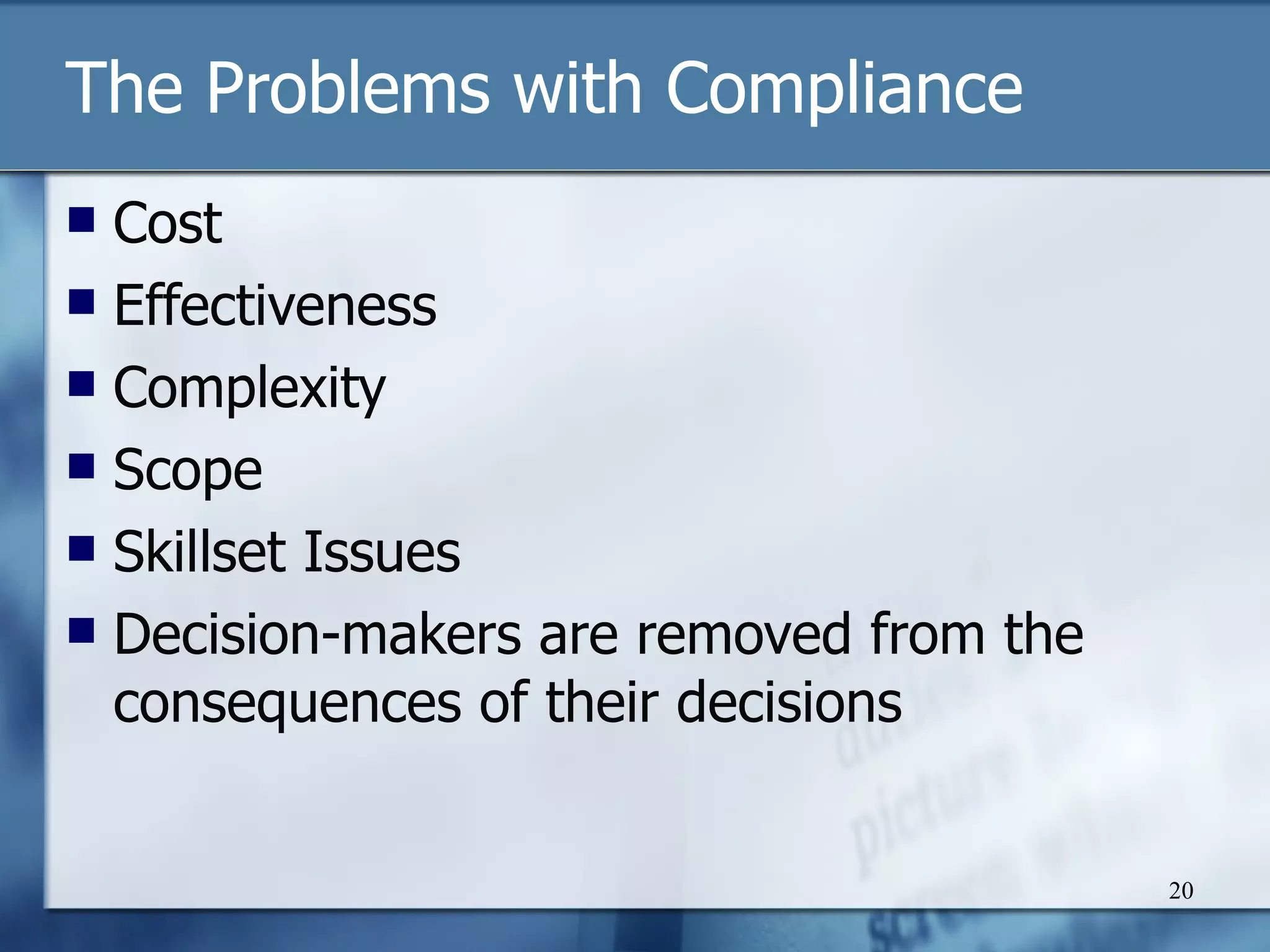 The Problems with Compliance Cost Effectiveness Complexity Scope Skillset Issues Decision-makers are removed from the consequences of their decisions 