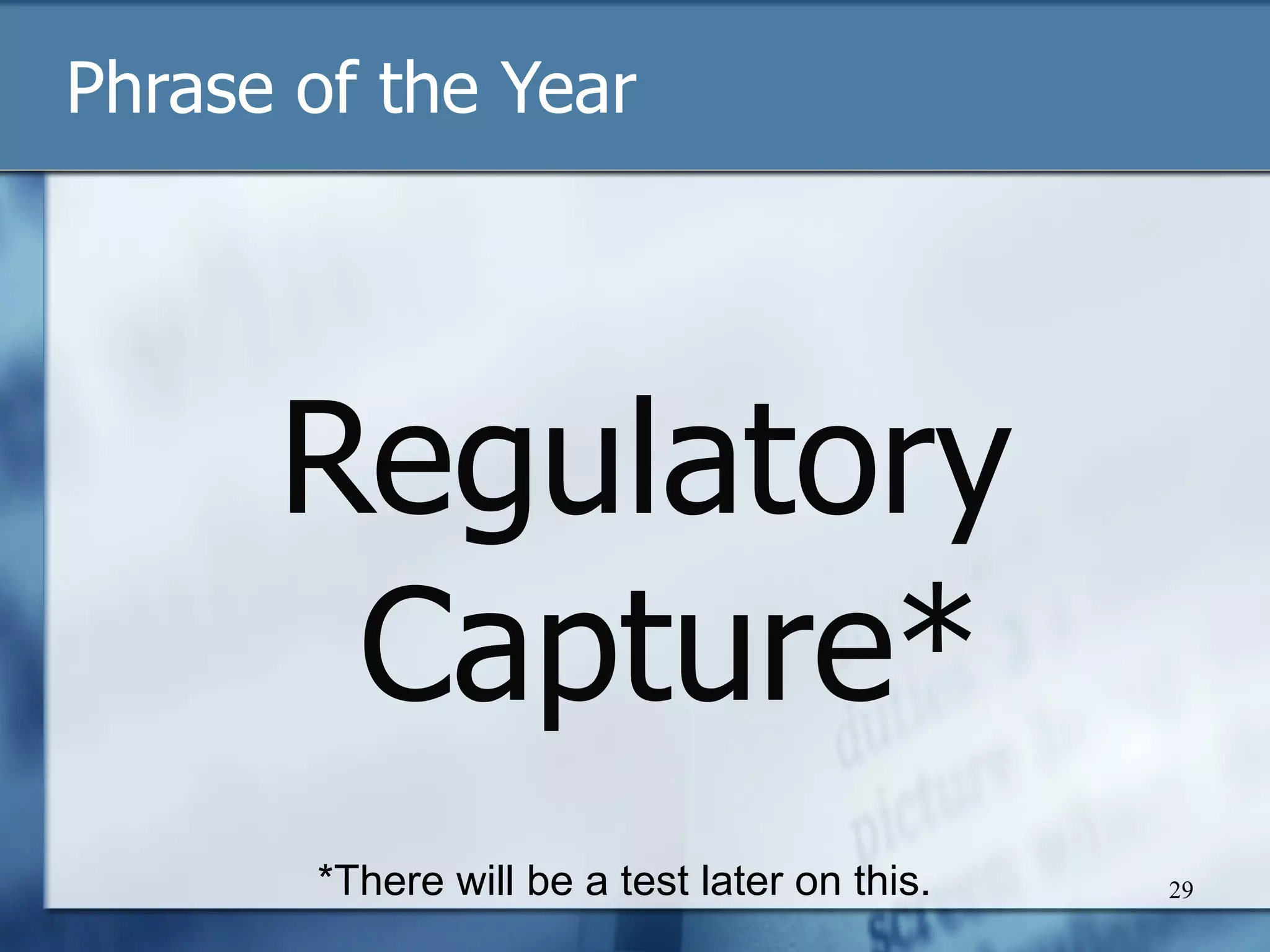 Phrase of the Year Regulatory Capture* *There will be a test later on this. 