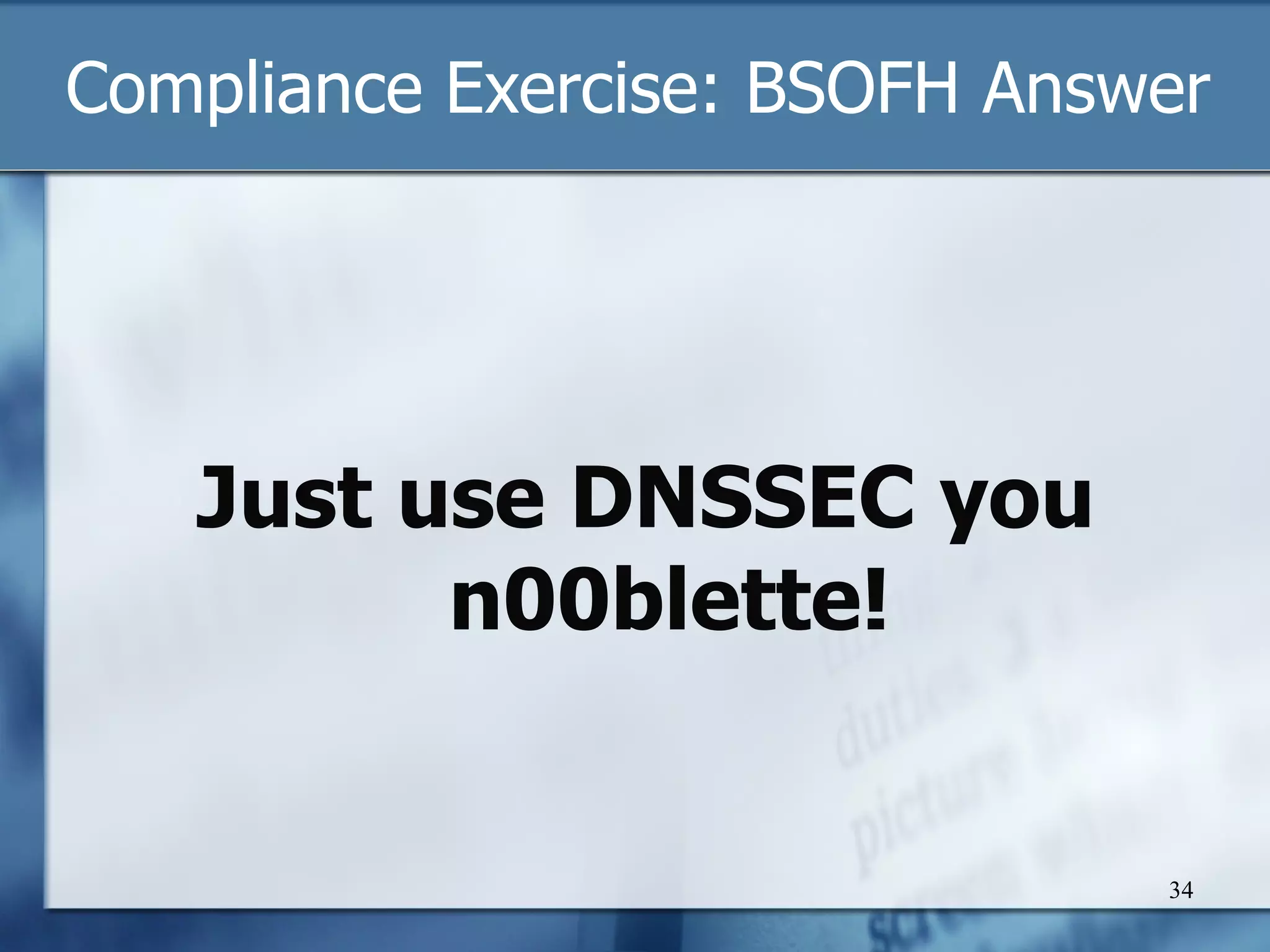 Compliance Exercise: BSOFH Answer Just use DNSSEC you n00blette! 