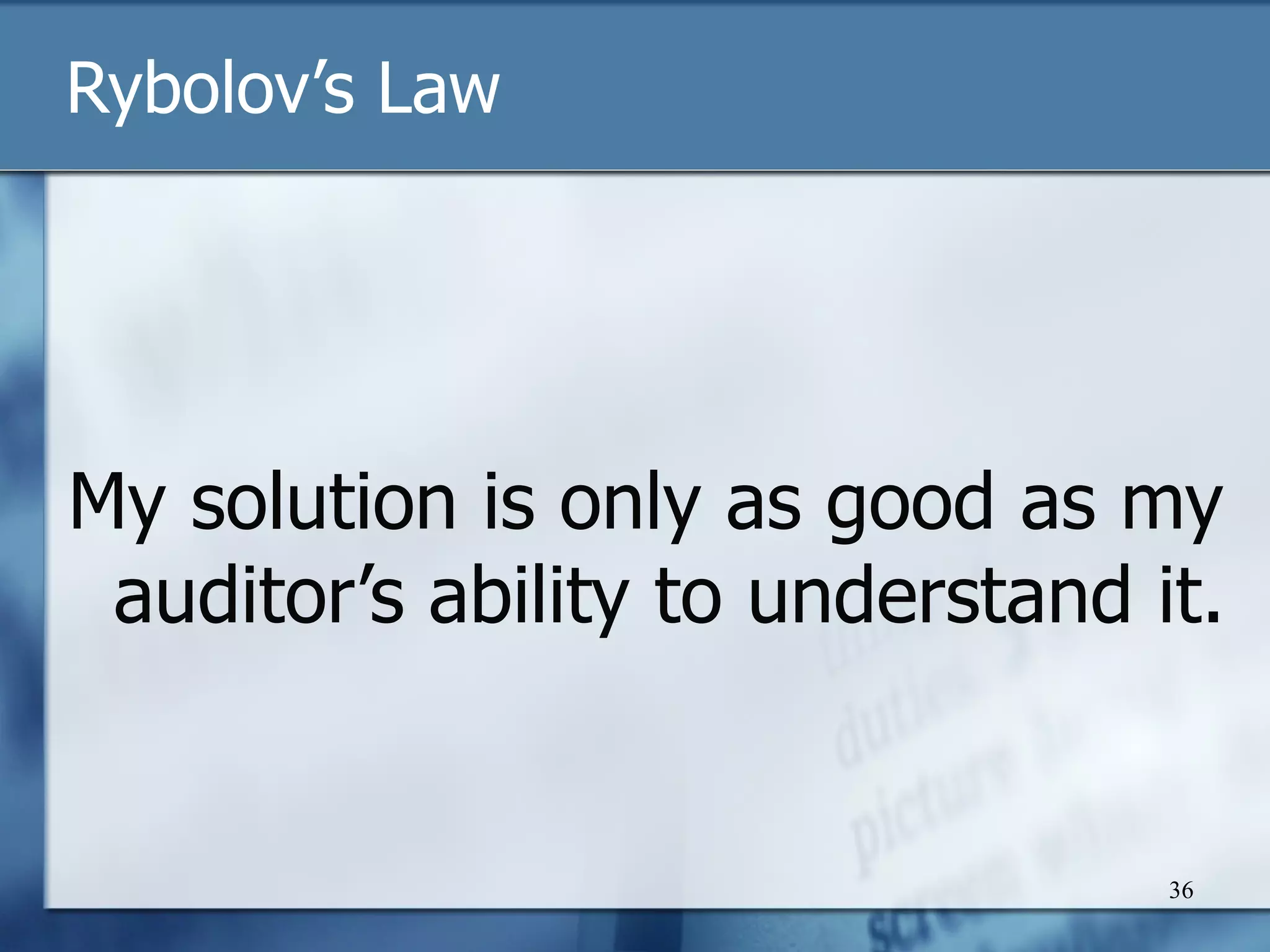 Rybolov’s Law My solution is only as good as my auditor’s ability to understand it. 