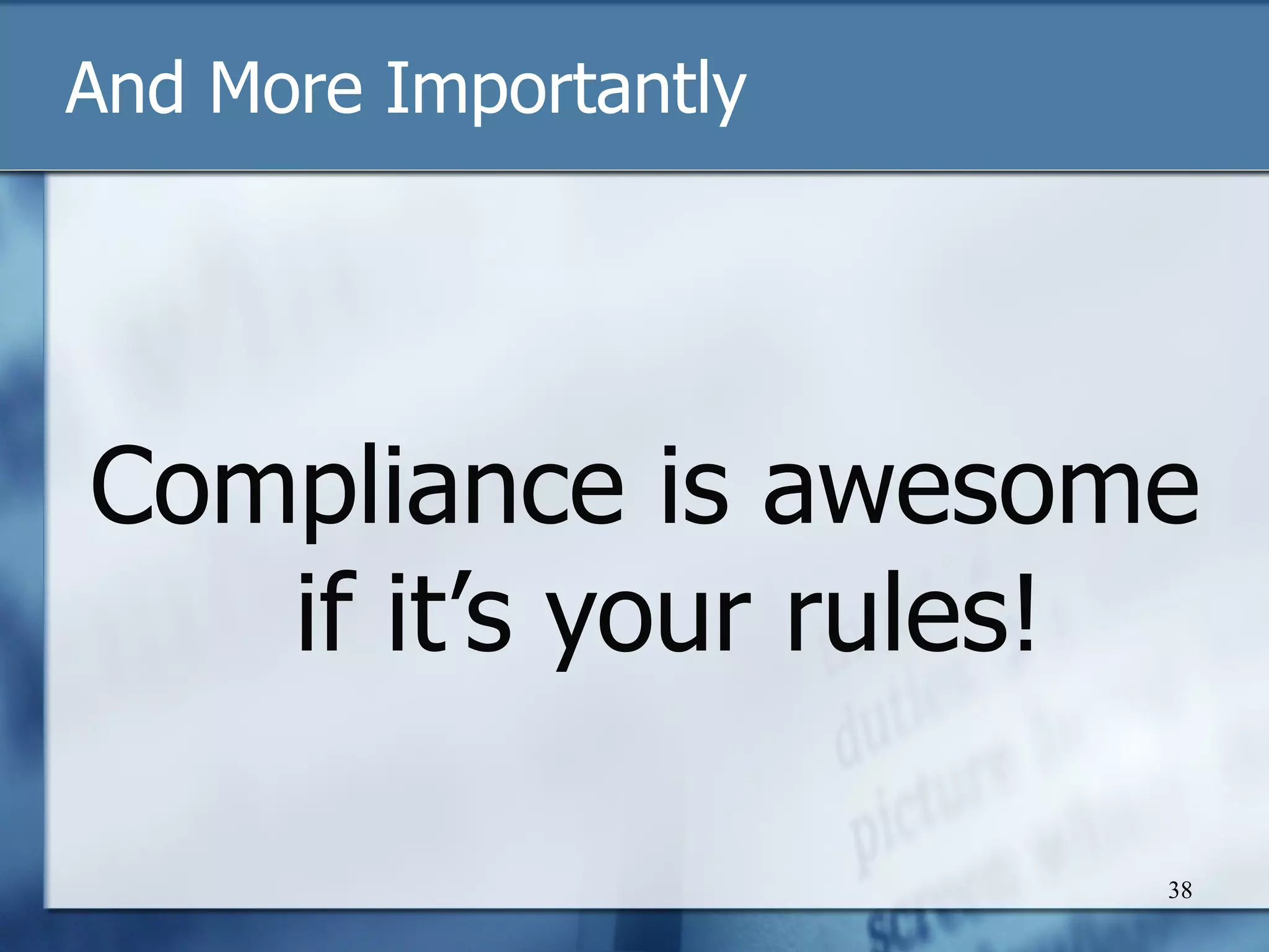 And More Importantly Compliance is awesome if it’s your rules! 