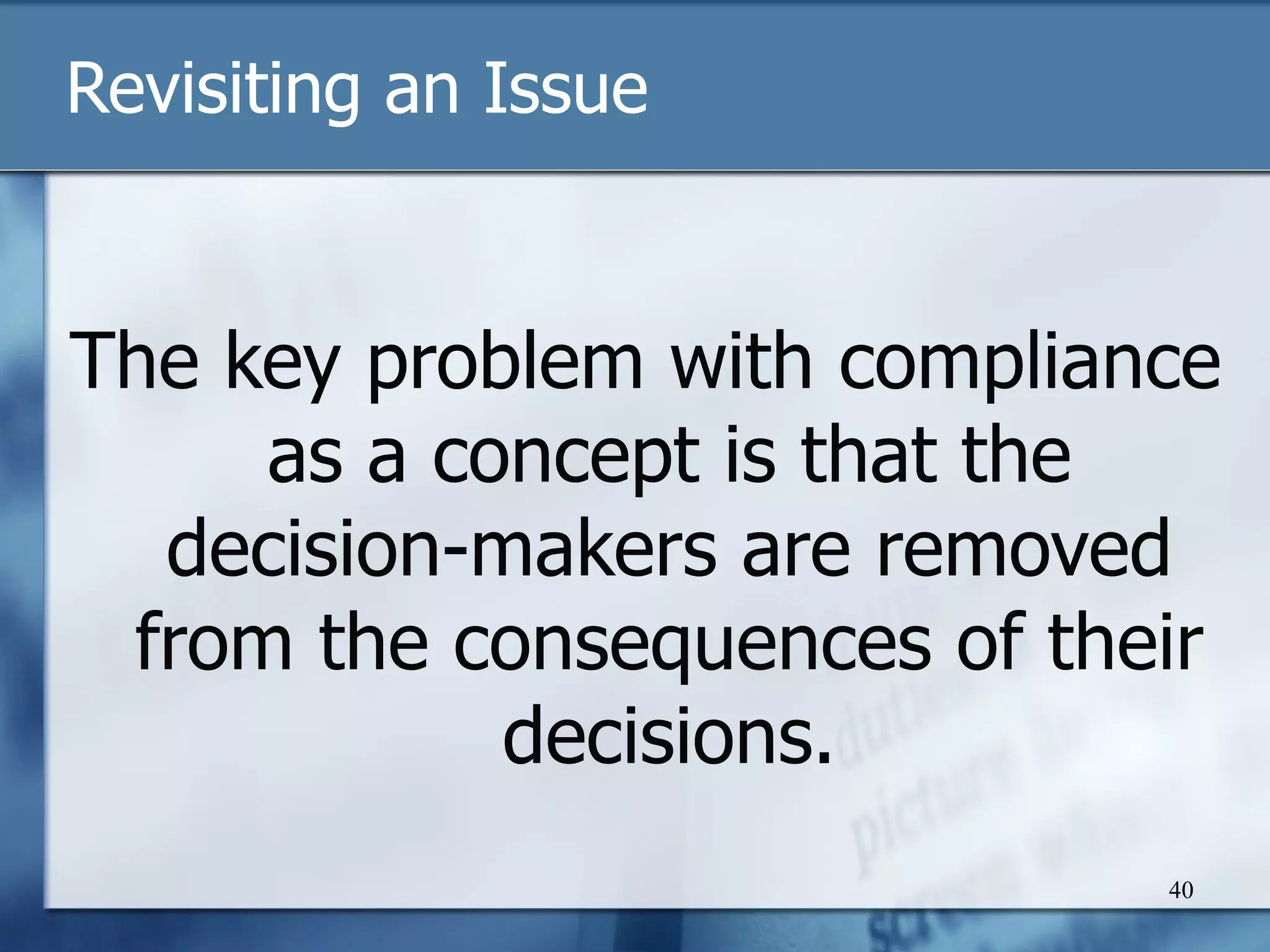 Revisiting an Issue The key problem with compliance as a concept is that the decision-makers are removed from the consequences of their decisions. 