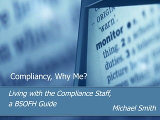 Compliancy, Why Me? Living with the Compliance Staff,  a BSOFH Guide Michael Smith 