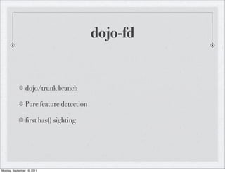 dojo-fd


                 dojo/trunk branch

                 Pure feature detection

                 first has() sighting




Monday, September 19, 2011
 
