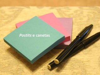 Postits e canetas
 