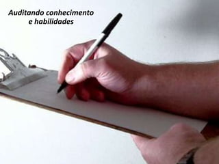 Auditando conhecimento
e habilidades
 