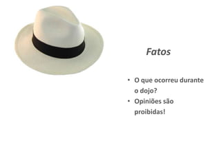 Fatos
• O que ocorreu durante
o dojo?
• Opiniões são
proibidas!
 