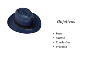 Objetivos
• Foco
• Síntese
• Conclusões
• Processo
 