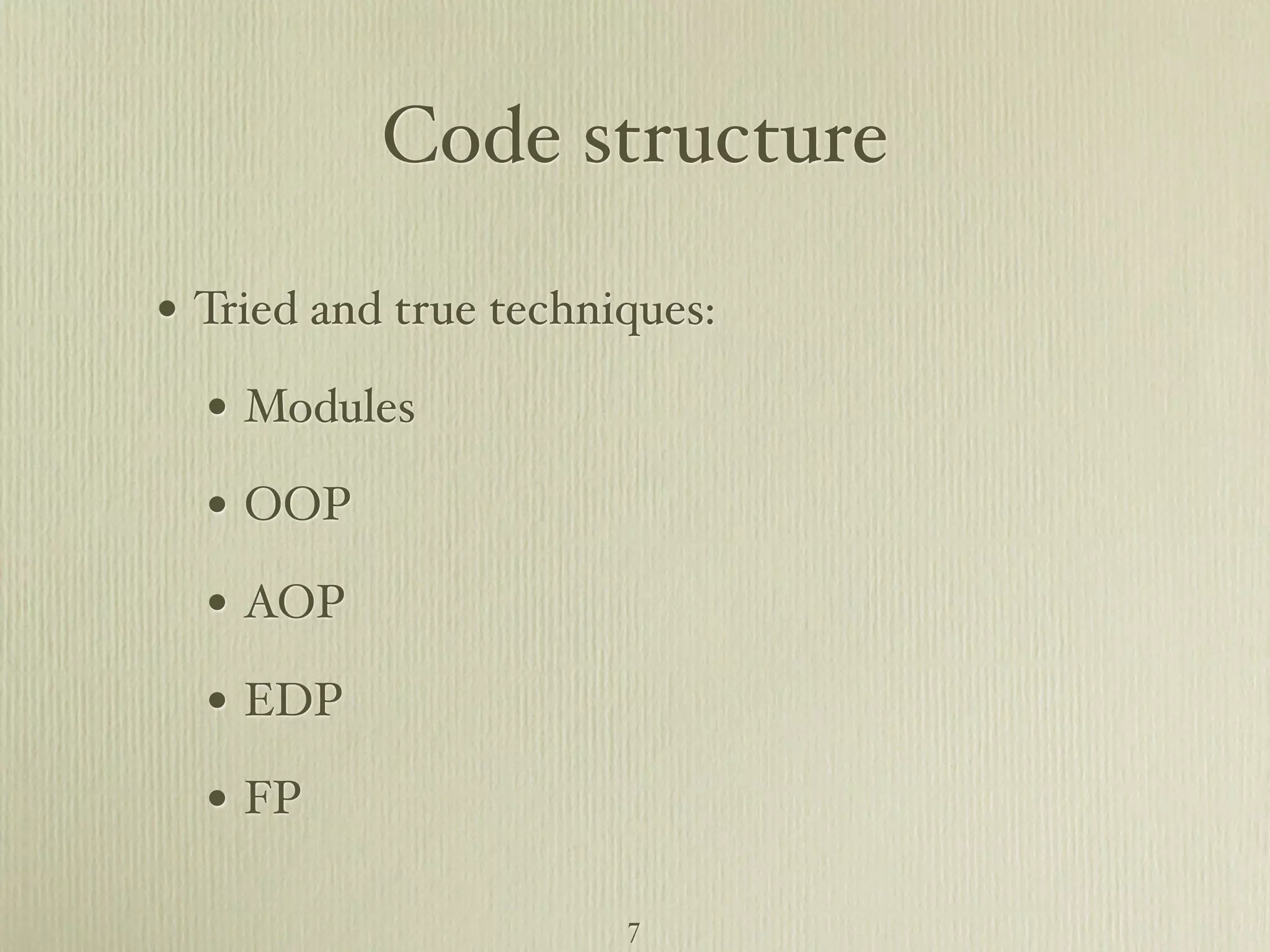 Code structure • Tried and true techniques: • Modules • OOP • AOP • EDP • FP 7 