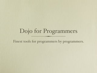 Dojo for Programmers
Finest tools for programmers by programmers.
 