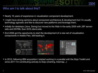 Who am I to talk about this? <ul><li>Nearly 15 years of experience in visualization component development. </li></ul><ul><...