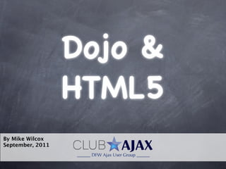 Dojo &
                  HTML5
By Mike Wilcox
September, 2011
 