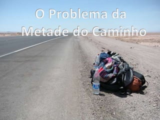 O Problema da Metade do Caminho