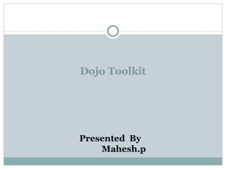 Dojo Toolkit
Presented By
Mahesh.p
 