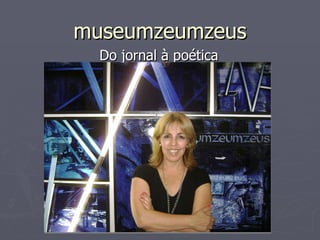 museumzeumzeus Do jornal à poética  