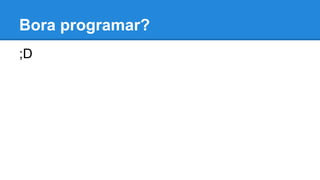 Bora programar?
;D
 