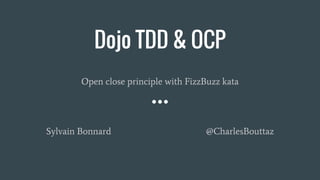 Dojo TDD & OCP
Open close principle with FizzBuzz kata
Sylvain Bonnard @CharlesBouttaz
 