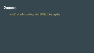 Sources
- http://fr.slideshare.net/xpmatteo/20101125-ocpxpday
 