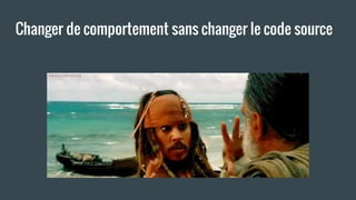 Changer de comportement sans changer le code source
 