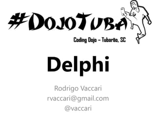 Delphi
  Rodrigo Vaccari
rvaccari@gmail.com
     @vaccari
 