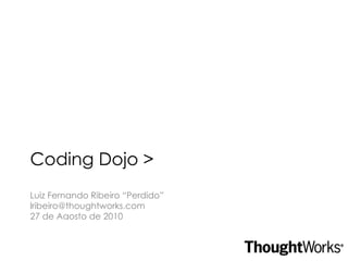 Coding Dojo > Luiz Fernando Ribeiro “Perdido” [email_address] 27 de Agosto de 2010 