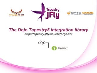 The Dojo Tapestry5 integration library http://tapestry-jfly.sourceforge.net 