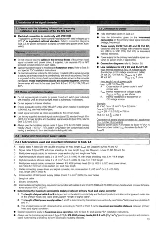 f:l:l~~·!lll1~1~111f~1lll~lllllllll!ll.!·:lllllll.l:lll!.=l!l1.:l:l!l:::lil.!:::I
0 Electrical connection in conformity with VDE 0100
"Regulations governing heavy-current installations with rated voltages up to
1000 V" or equivalent national standard. Refer to connection diagrarns,
Seel. 2.5, for power connection to signal converter (and power driver, if pro-
vided).
e Do not cross or loop the cables in the terminal boxes of the primary head,
signal converter and power driver, if supplied. Use separate PG or NPT
screwed conduit entries for each cable~
O Special regulations apply to installation in hazardous areas. Referto Seel. 6.1
and special "Ex" installation instructions.
O On normal customer orders, the GK (primary constant) of the signal converter
is factory-setto match that ofthe primary head with which it is ordered. The GK
is engraved on the primary head nameplate and also shown on the converter
nameplate. These instruments should be installed together, otherwise
the converter will need to be reset (see Seel. 4.6 and 8.2, Fct. 1.04, 1.05 and
4.07).
fäi@l§.i.it~iliU~ifüii~fümli@itIIHIIlHHittIIItIIt11lt1IHl
e Do not expose signal converter (or power driver) and switch gear cubicle(s)
with installed units to direct sunlight. lnstall a sunshade, if necessary.
e Do not expose to intense vibration.
e Ensure adequate cooling of SC 100 AS/F unit(s) when installed in switchgear
cubicle(s), e.g. use heat exchangers.
• lnstall signal converter as close as possible to the primary head.
e Use factory-supplied standard signal cable A (type DS), standard length 10 m
(30 ft). For langer lengths and bootstrap signal cable 8 (type 8TS), refer to
Sect. 2.5.2 and 2.5.3.
e Always use the bootstrap signal cable 8 (type 8TS) for IFS 5000 primary
heads, DN 2.5 -15 OM' - %"), and in conjunction with contaminated fluids
having a tendency to form electrically insulating deposits.
!liliii::mi~MmiM~::;::@~'=«lifl1ftllitifl:::i[fü1Iiti1l
e Noteinformation given in Sect. 2.1!
• Note the information given on the instrument
nameplates on the primary head, signal converter
(voltage, frequency)!
e Power supply 24/42 Volt AC and 24 Volt DC,
functional extra-low voltage with protective separa-
tion (PELV) to VDE 0100, Part 410, or equivalent
national standards.
0 Power supplyforthe primary head via the signal con-
verter (or power driver, if applicable).
e Connection diagrams refer to Section 2.6.
e Line resistance for 24 V DC and 24/42 V AC
max. internal resistance Rmax of voltage supply
(transformer or DC voltage source and cable)
24 Volt DC / 24 Volt AC: Rmax 24 s 1 ohm
42 Volt AC: Rmax 42 s 2 ohms
max. length Lmax of power cable
Lmax = 28 X A (Rmax-R;)
A Cross-section of power cable in mm2
copper wire.
Rmax Interna! resistance of voltage supply
Rmax 24 or Rmax 42, see above
R; Interna! resistance of transformer or
DC voltage source
Example:
42 V AC / A = 1.5 mm2
/ R; = 0.2 ohm !
Rmax 42 = 2 ohms
Lmax = [28 x 1.5 (2-0.2)] = 75.6 m
75.6 m X 3.3 j!_ ::::: 250 fl
m
•.
Connection of several signal converters to 1 transformer
(n = number of converters)
Separate power cable: R; increases by factor "n" (R; xn)
Common power cable: Lmax decreases by factor "n"
(Lma/n)
!llliMHfli'-!llliiiI:'-i!ilMii#.r:li!i~J.illE~5,lIIf1IIl1ltlII11Hl1HIIfü111Il11I1Hll11tIIl1tllittitlt1Il11I111III1Hf1ttll
2.4.1 Abbreviations used and important information to Sect. 2.4
A Signal cable A (type OS) with double shielding; for max. length (Lmaxl see Diagram: cuNes A1 and A2
8 Signal cable 8 (type 8TS) with triple shielding; for max. length (Lmaxl see Diagram: cuNes 81, 82, 83 and 84
C Field power supply cable; for minimum cross-section (AF) and length see Table
D High-temperature silicone cable, 3 x 1.5 mm2
Cu / 3 x AWG 14, with single shielding, max. 5 m / 16 ft length
E High-temperature silicone cable, 2x1.5 mm2
Cu/ 2 x AWG 14, max. 5 m / 16 ft length
F Field power supply cable, connection between IFS 4000 primary head (ON ;;::: 1300 / ;;::: 52") and power driver;
see Table for minimum cross-section (AF) and max. length
G Gable connecting power driver and signal converter, min. cross-section 2 x 0.5 mm2 Cu / 2 x 20 AWG,
max. length 300 m (1000 ft)
AF Cross-section of field power supply cables C and F in mm2
(AWG) Cu, see Tables
L Length of cable
x Electric conductivity
ZD lntermediate connection box, required in conjunction with cables D and Efor IFS 5000 and IFS 4000 primary heads where process tem pera-
tures exceed 150°C (302°F)
• Determining the maximum permissible distance between primary head and signal converter
1. The length of signal cableA or Bis dependenton the electric conductivityx ofthe liquid product, and also on the type and meter size
of the primary head; see Table and Diagram "length of signal cable".
2. The length offield power supply cables C and Fis determined bythe cable cross-section AF; see Tables "field power supply cable C
and F".
3. The shortest cable length obtained either according to Point 1 or Point 2, is the maximum permissible distance between primary
head and signal converter!
e Special regulations apply to hazardous-area operation; refer to Sect. 6.1 and special "Ex" installation instructions.
• Always use the bootstrap signal cable B (type 8TS) for IFS 5000 primary heads, DN 2.5to15 (1
'1o"to 1
12") andin conjunction with contami-
nated fluids having a tendency to form electrically insulating deposits.
13
 