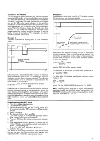 Functional description
The old measured value, weighted with the time constant,
is subtracted from the nei'1ly calculated measured value1
and the result checked to establish whether it exceeds the
limit set inFunction 4.11. Ifitdoes, the totalizer countincrea-
ses and the differential signal is limited to the specified
limit value..To this differential signal is added the old mea-
sured value again, and forwarded to the time constant pro-
gram. When the totalizer attains the default value from
function 4.11, the limiter unit is bypassed. If the set limit is
not exceeded, the totalizer is reset to the value 'O', and the
limiter bypass de-energized. Two examples are given
below to illustrate the function.
Example 1:
Transient interference superposed on the measured
value.
Ua 100%
rise and fall determined
by Fct. 4.12
In this example it is important that the nurnber of violations
of the limit value from Function 4.11 be selected such that
the limiterfunction always remains activated. The following
equation can be used to establish by approximation the
input values for function 4.11:
LIMIT CNT = max. duration of interference (in sec)
0.06
For function 4.12, the maximum user-acceptable deviation
from the measuring signal is the determining factor. But
noise duration, noise amplitude and the shape ofthe curve
are also crucial factors. This parameter can only be deter-
minedby trial and error, since too many factors would have
to be considered before any hard and fast rule can be laid
down.
Retrofitting the µPl-HPC board
1. Note down all input pa.tameters.
2. De-energize the device!
3. Exchange the µPl board and the EPROM for the µP2.
(if necessary unsolder OTP. and insert a 28-pin socket-.
mount).
4. Switch on device.
5. The device displays Errl4 and EOl.
(Also refer to page 25 of SC 100 AS operating instruc-
tions, current calibration data different!)
6. Press key E 4 times, the values are corrected automati-
cally.
7: Enter all input parameters again according to the old
setting. With the new extra functions it is advisable to
select a.l:)asic setting first,
.(i. e. 4.7 = 1/6 (f line); 4.8 = auto; 4.10 = no).
8. Calibrate the zero.
: The device is_ again fully functionable. The new facilities
' can ,now be used according to application. Repeat zero
calibration at the end of the experimental phase.
Example 2:
The measured value skips from 0% to 100% ofthe flowrate.
:t--Jo interference and no noise signals.
Ua 100%
t=O lu
Number of limit violations set under
Function 4.11 reached. Measured value
transmitted unfiltered.
)
As shown in the diagram, the step change of the wanted
signal is forwarded to the outputs after a time interval. The
rate of rise is dependent on the setting of time constant T
and the value from Fct. 4.12 LIMIT VAL. The time constant
in the t < tu range is:
TL
. . T[s]
rrrut = X 100%
LimitVal
given a 100% skip of the wanted signal.
The instant tu of switchover to the set time constant T is:
tu =LimitCnt X 0.06 s
For delta L1 Ue (%) LimitVal we obtain a maximum output
response of:
L1Ua LimitVal
-- = ---
L1T T
where T is the TIMECONSTANT set under Fct. 3.1.05.
Note: Additional dead times for all signal outputs result
from functions 4.11and4.12. This means that function 3.1.05
T-CONST.I is no longer the sole determining factor for the
response time of the SC 100 AS.
79
 