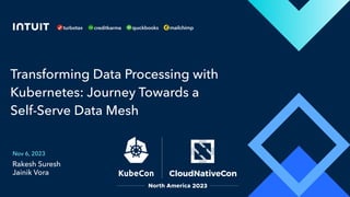 Rakesh Suresh
Jainik Vora
Transforming Data Processing with
Kubernetes: Journey Towards a
Self-Serve Data Mesh
Nov 6, 2023
 