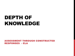 DEPTH OF
KNOWLEDGE


ASSESSMENT THROUGH CONSTRUCTED
RESPONSES - ELA
 