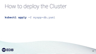 26
kubectl apply -f myapp-db.yaml
How to deploy the Cluster
 