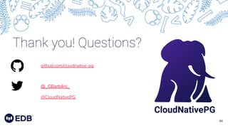 44
Thank you! Questions?
github.com/cloudnative-pg
@_GBartolini_
@CloudNativePG
 
