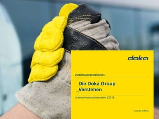 Copyright by Doka
Die Schalungstechniker.
Unternehmenspräsentation | 2016
Die Doka Group
_Verstehen
 