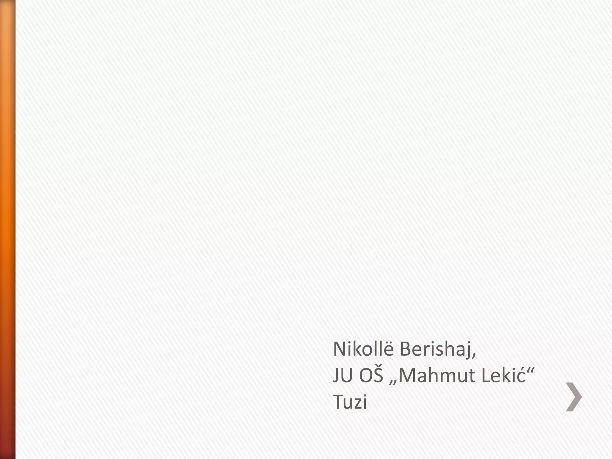 Nikollë Berishaj,
JU OŠ „Mahmut Lekić“
Tuzi
 