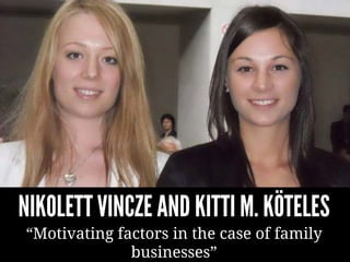 KN
NIKOLETT VINCZE AND KITTI M. KÖTELES
“Motivating factors in the case of family
businesses”
 