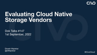 Dinesh Majrekar
@DMajrekar
@CivoCloud
Evaluating Cloud Native
Storage Vendors
Dok Talks #147
1st September, 2022
 