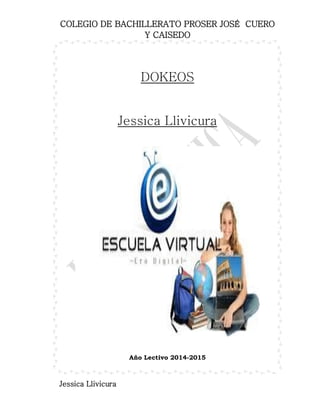 COLEGIO DE BACHILLERATO PROSER JOSÉ CUERO
Y CAISEDO
Jessica Llivicura
DOKEOS
Jessica Llivicura
Año Lectivo 2014-2015
 