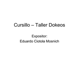 Cursillo – Taller Dokeos

        Expositor:
  Eduardo Ciotola Mosnich
 