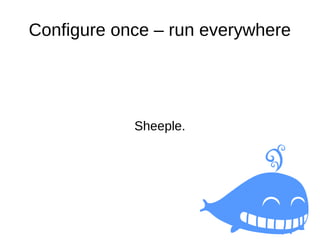 Configure once – run everywhere
Sheeple.
 