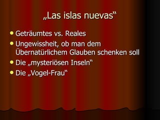 „Las islas nuevas“
 Geträumtes vs. Reales
 Ungewissheit, ob man dem
  Übernatürlichem Glauben schenken soll
 Die „mysteriösen Inseln“
 Die „Vogel-Frau“
 